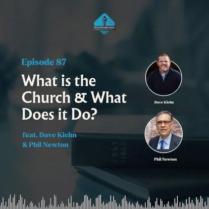 Ep. 87 - What is the Church &amp; What Does it Do? with Phil Newton &amp; Dave Kiehn