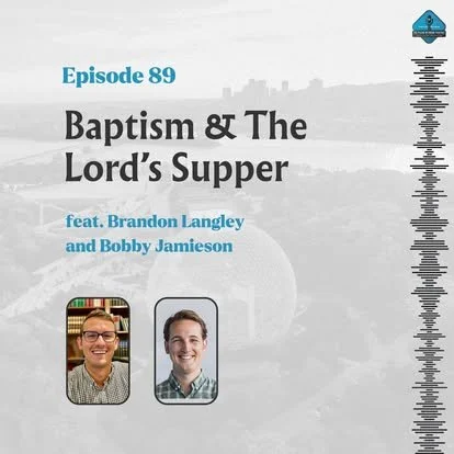 Ep. 89 - Baptism &amp; The Lord’s Supper with Bobby Jamieson