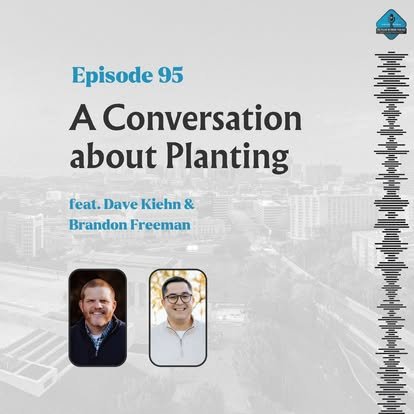 Ep. 95 - A Conversation about Planting with Brandon Freeman &amp; Dave Kiehn