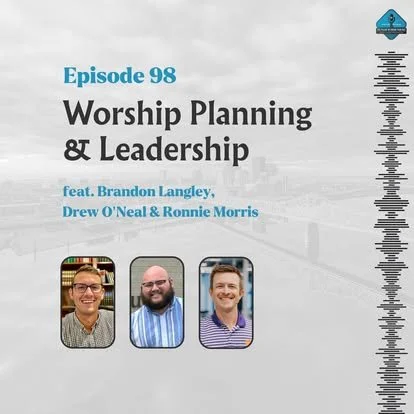Ep. 98 - Musical Worship Planning &amp; Leadership with Drew O’Neal, Ronnie Morris, &amp; Brandon Langley