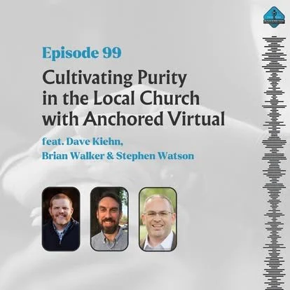 Ep. 99 - Cultivating Purity in the Local Church with Anchored Virtual
