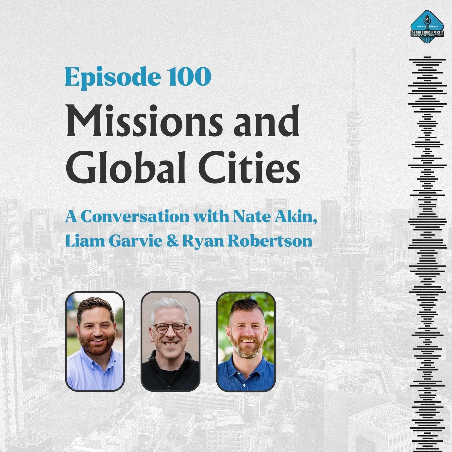Ep. 100 - Missions and Global Cities: A Conversation with Nate Akin, Liam Garvie, and Ryan Robertson