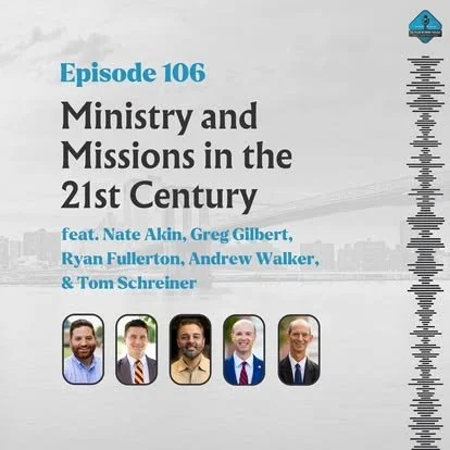 Ep. 106 - Ministry and Missions in the 21st Century with Greg Gilbert, Ryan Fullerton, Andrew Walker, &amp; Tom Schreiner