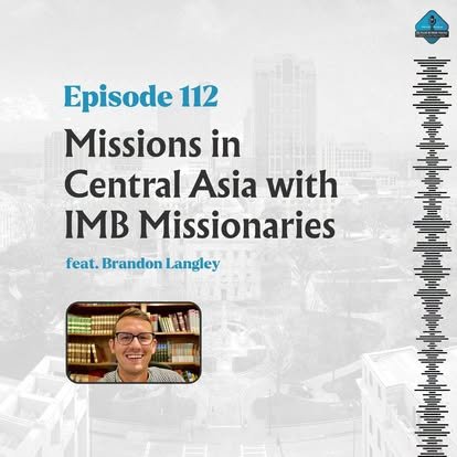 Ep. 112 - Missions in Central Asia with IMB Missionaries &amp; Brandon Langley