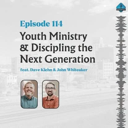 Ep. 114 - Youth Ministry &amp; Discipling the Next Generation with John Whiteaker &amp; Dave Kiehn