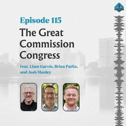Ep. 115 - The Great Commission Congress with Liam Garvie, Brian Parks, &amp; Josh Manley