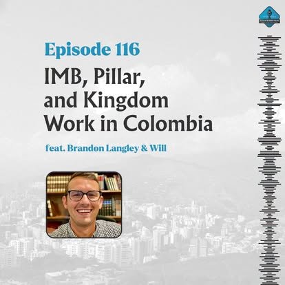 Ep. 116 -&nbsp;IMB, Pillar, and Kingdom Work in Colombia