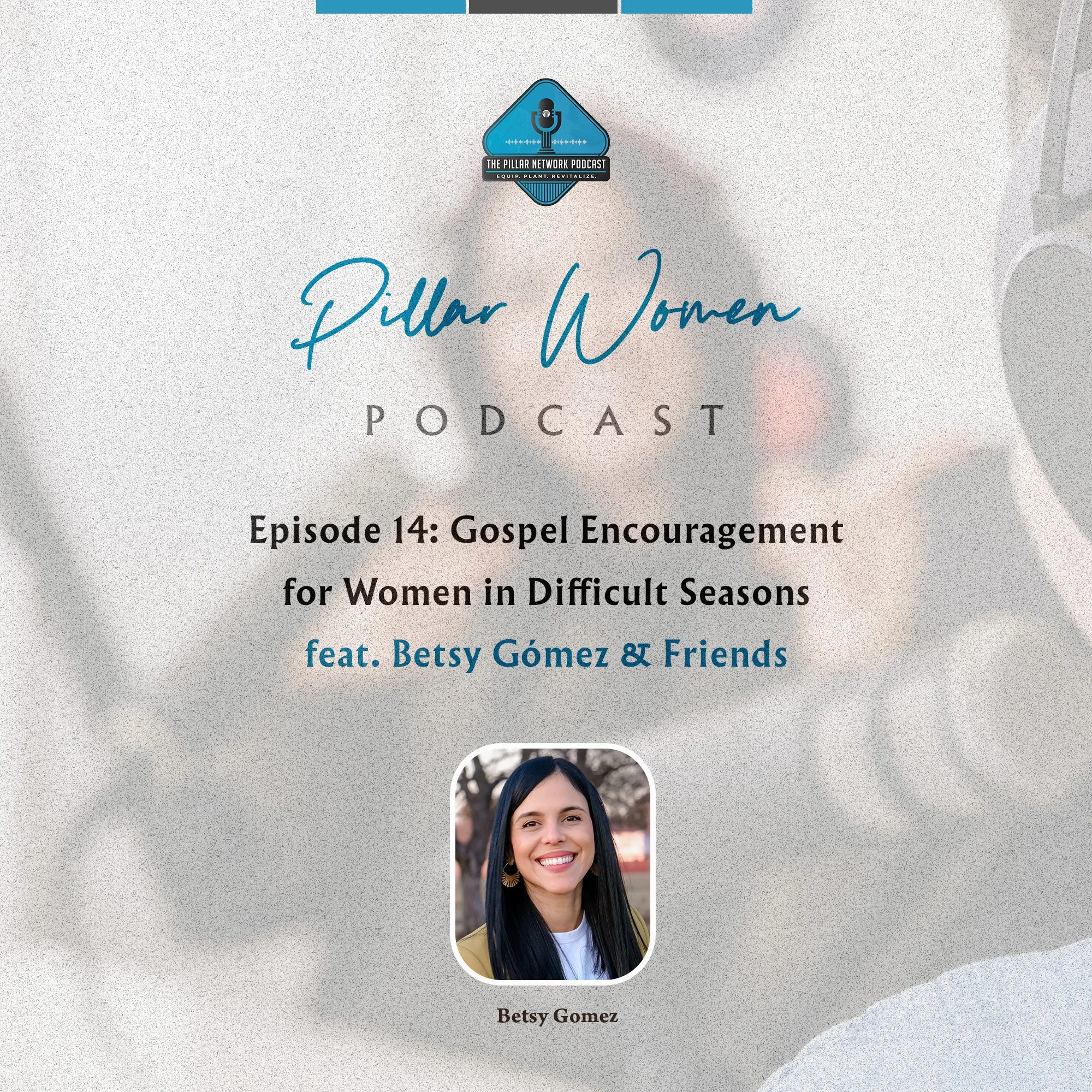 Pillar Women Ep. 14 - Gospel Encouragement for Women in Difficult Seasons