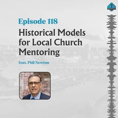 Ep. 118 - Historical Models for Local Church Mentoring with Phil Newton