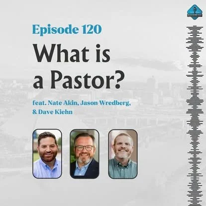 Ep. 120 - What is a Pastor? with Nate Akin, Jason Wredberg, &amp; Dave Kiehn