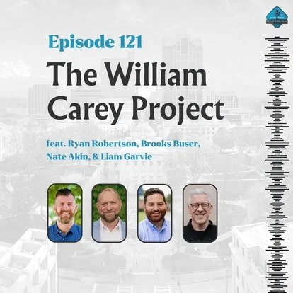 Ep. 121 - The William Carey Project with Ryan Robertson, Brooks Buser, Nate Akin, &amp; Liam Garvie