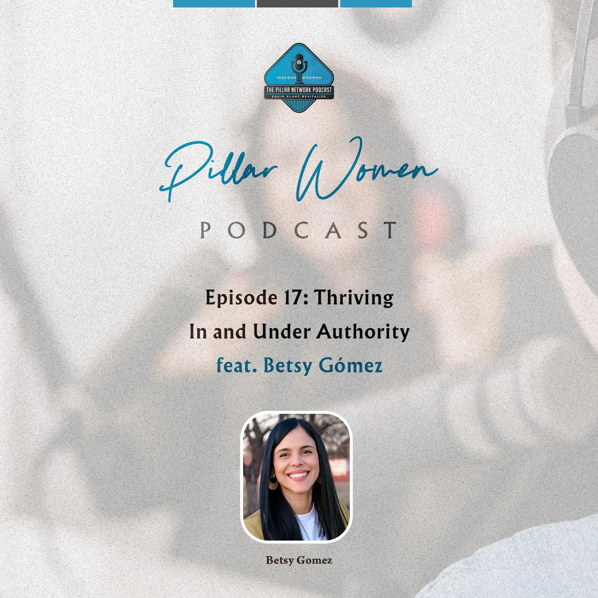 Pillar Women Ep. 17 - Thriving In and Under Authority with Betsy Gómez