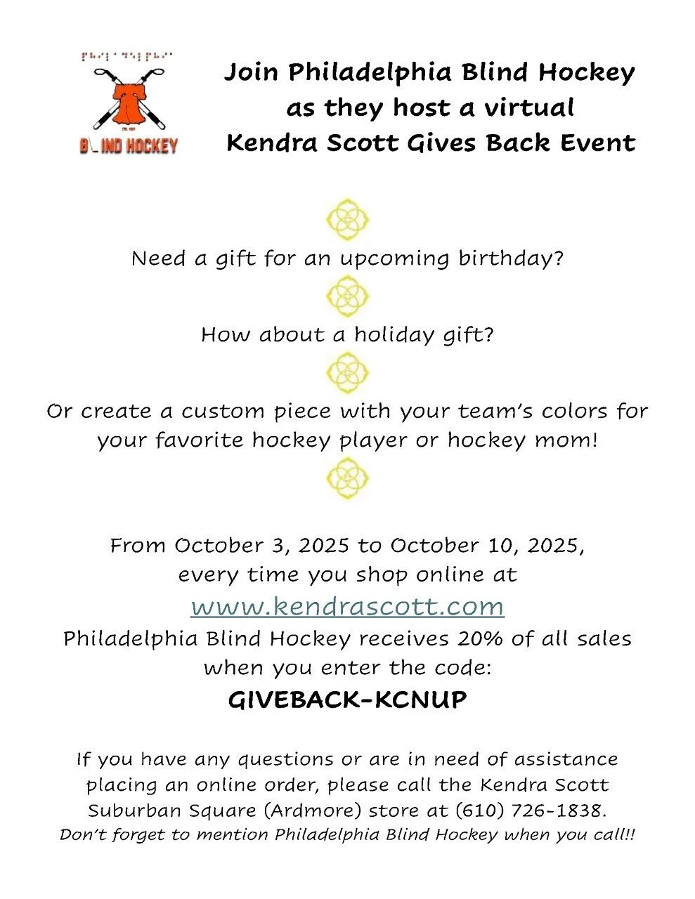 From October 3, 2025 to October 10, 2025, every time you shop online at www.kendrascott.com, Philadelphia Blind Hockey receives 20% of all sales when you enter the code:
GIVEBACK-KNUP. Get an early jump on your holiday shopping!