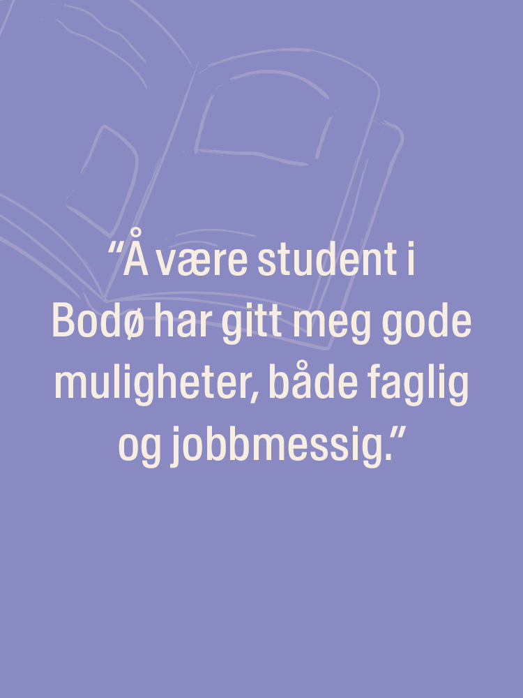 Designelement, "å være student i Bodø har gitt meg gode muligheter, både faglig og jobbmessig"