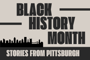 Celebrating Black History Month with Stories of Pittsburgh’s Influential Black Leaders