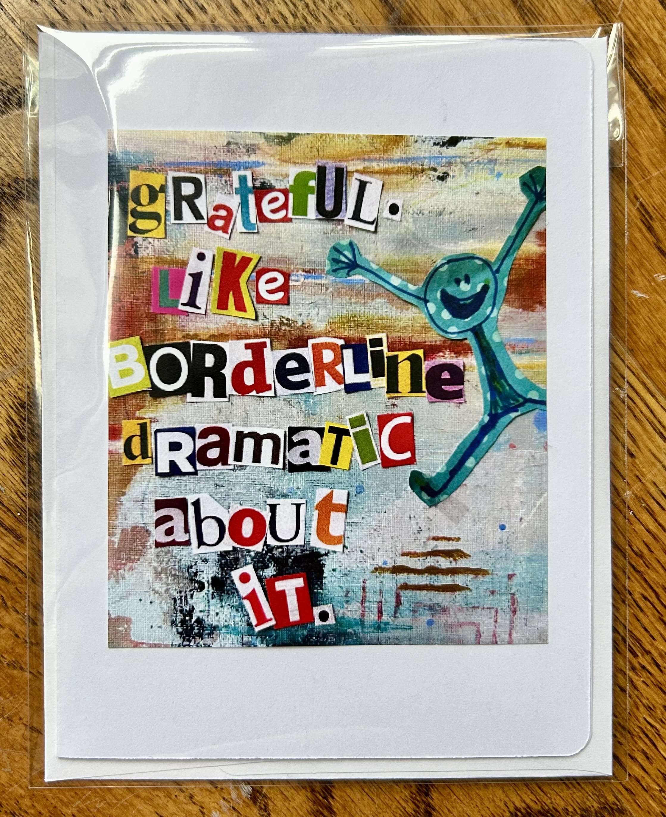 Grateful. Like Borderline Dramatic About It Greeting Card