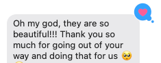 Message saying, 'Oh my god, they are so beautiful!!! Thank you so much for going out of your way and doing that for us 😊'.