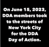 Text on black background reading: 'On June 15, 2023, DDA members took to the streets of New York City for the DDA Day of Action.'