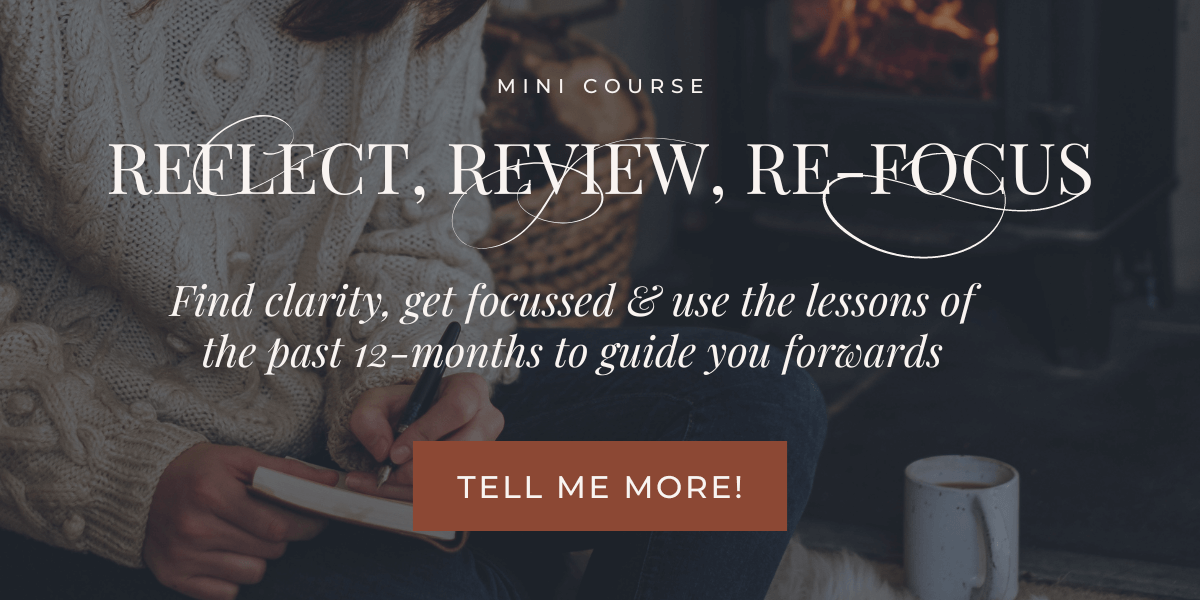 Mini Course - Reflect, Review, re-focus | Find clarity, get focussed & use the lessons of the past 12-months to guide you forwards - Josephine Brooks