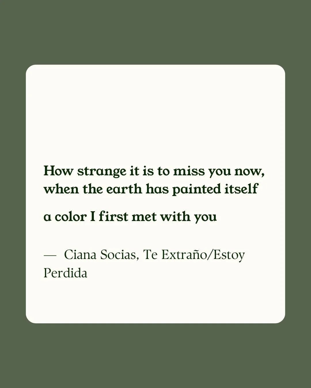 A quote over a green background reads: 'How strange it is to miss you now, when the earth has painted itself a color I first met with you.' - Ciana Socias, Te Extraño/Estoy Perdida.