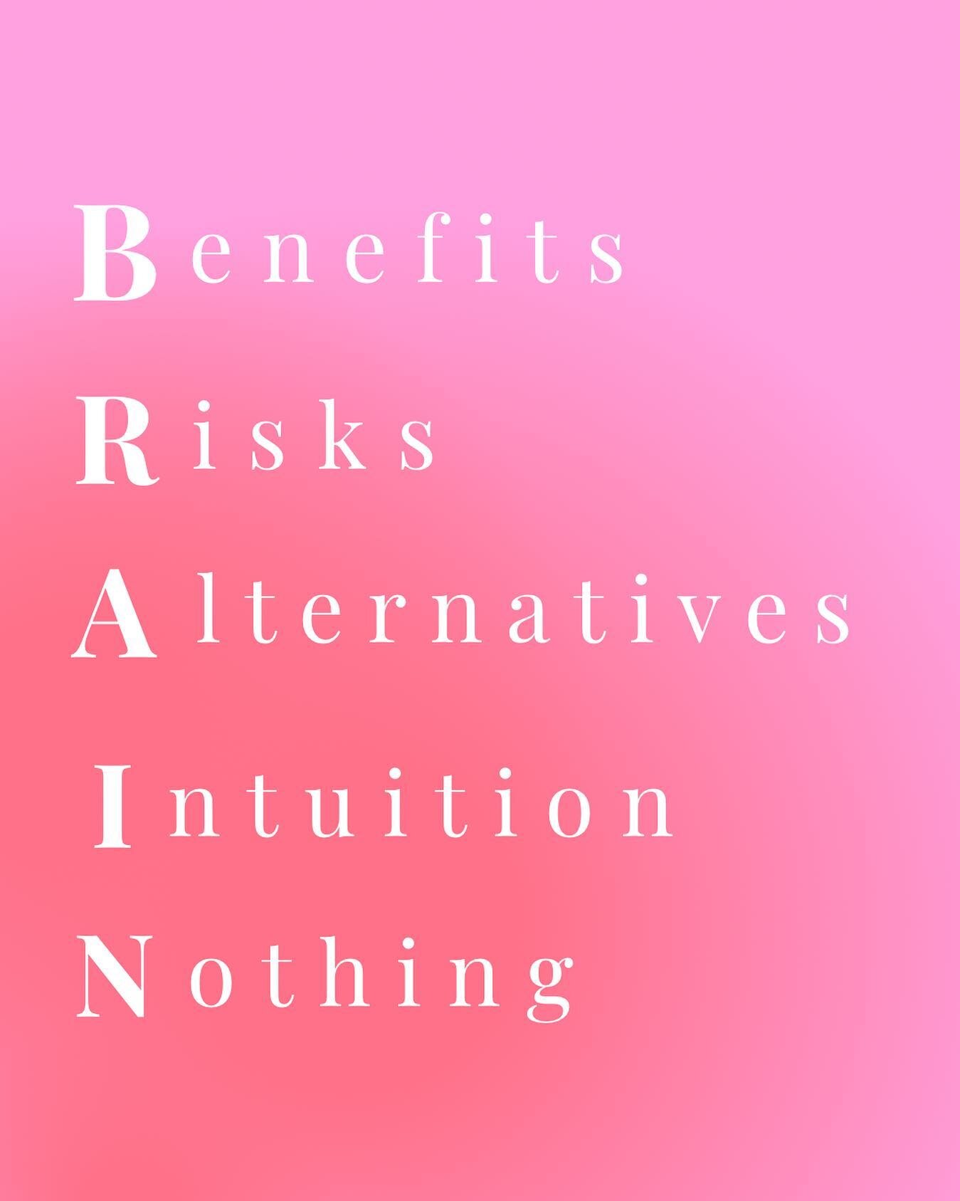 use your B . R . A . I . N 🧠

during labour, your healthcare provider may propose certain procedures and/or medication options. It is important (if it is not a medical emergency!) to take time and ask questions so that you can make an informed decis
