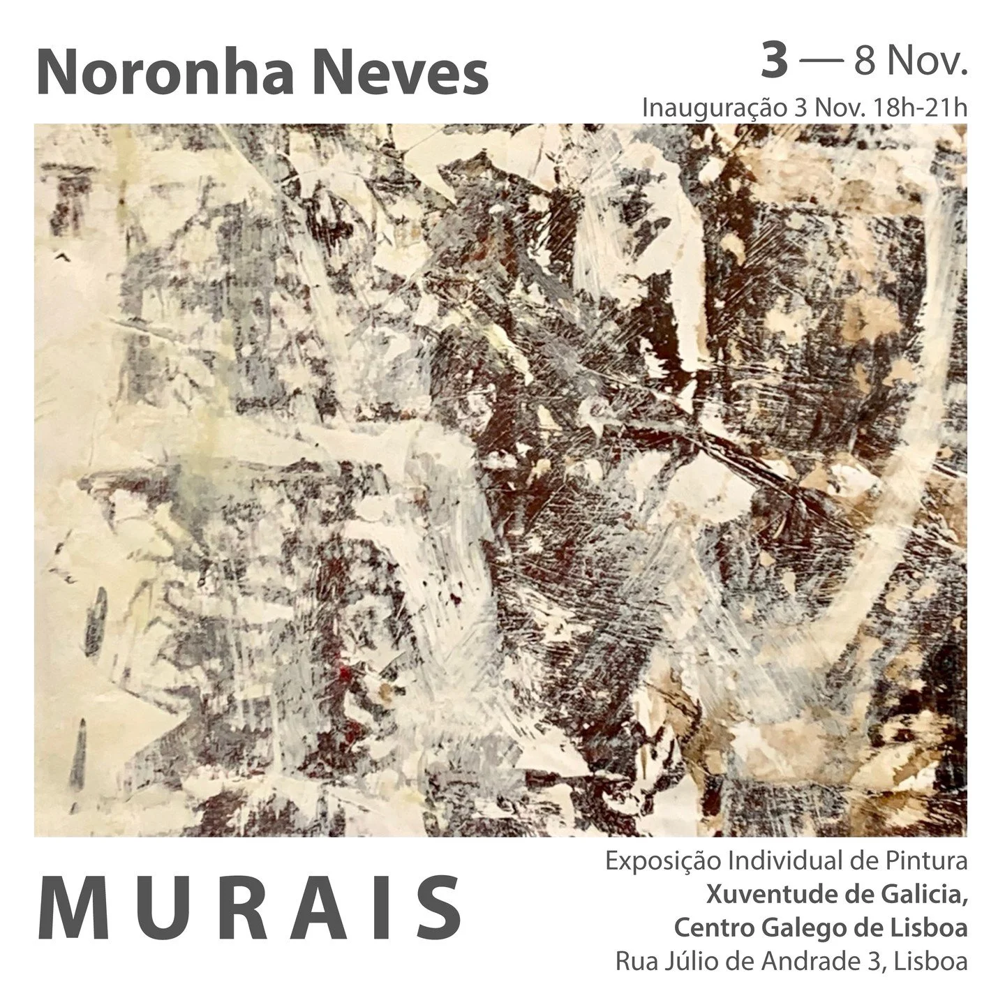 .
Exposi&ccedil;&atilde;o Individual MURAIS
3 a 8 Novembro
Xuventude de Galicia &mdash; Centro Galego de Lisboa

Inaugura&ccedil;&atilde;o/ Hor&aacute;rio:
3 de Novembro - 18h &agrave;s 21h
4 a 8 Novembro - 11h &agrave;s 14h e 16h &agrave;s 20h

Mora