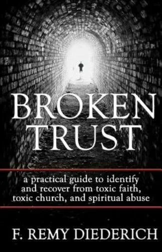 Book Cover of Broken Trust a practical guide to identify and recover from toxic faith, toxic church and spiritual abuse