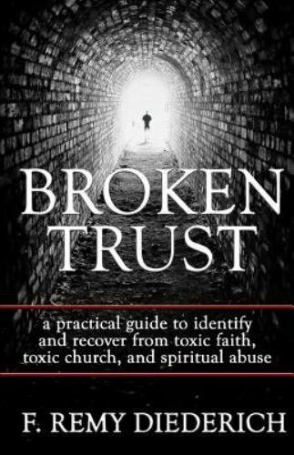 Book cover for "Broken Trust... a practical guide to identify and recover from toxic faith, toxic church and spiritual abuse. F. Remy Diederich