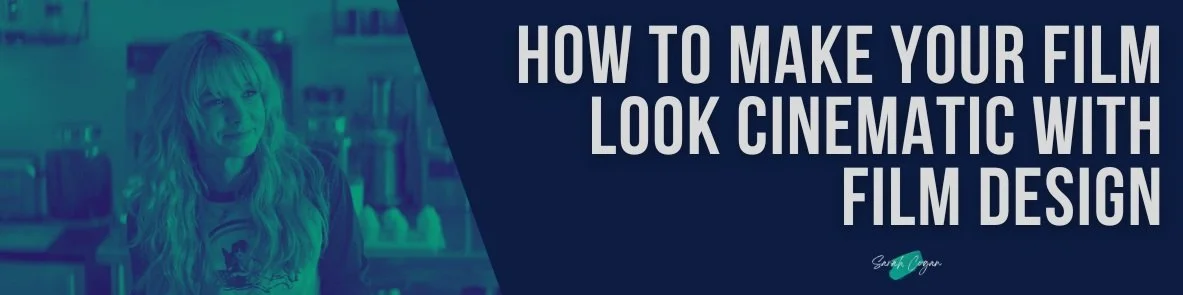 How to Make Your Film Look Cinematic with Film Design — Sarah Cogan