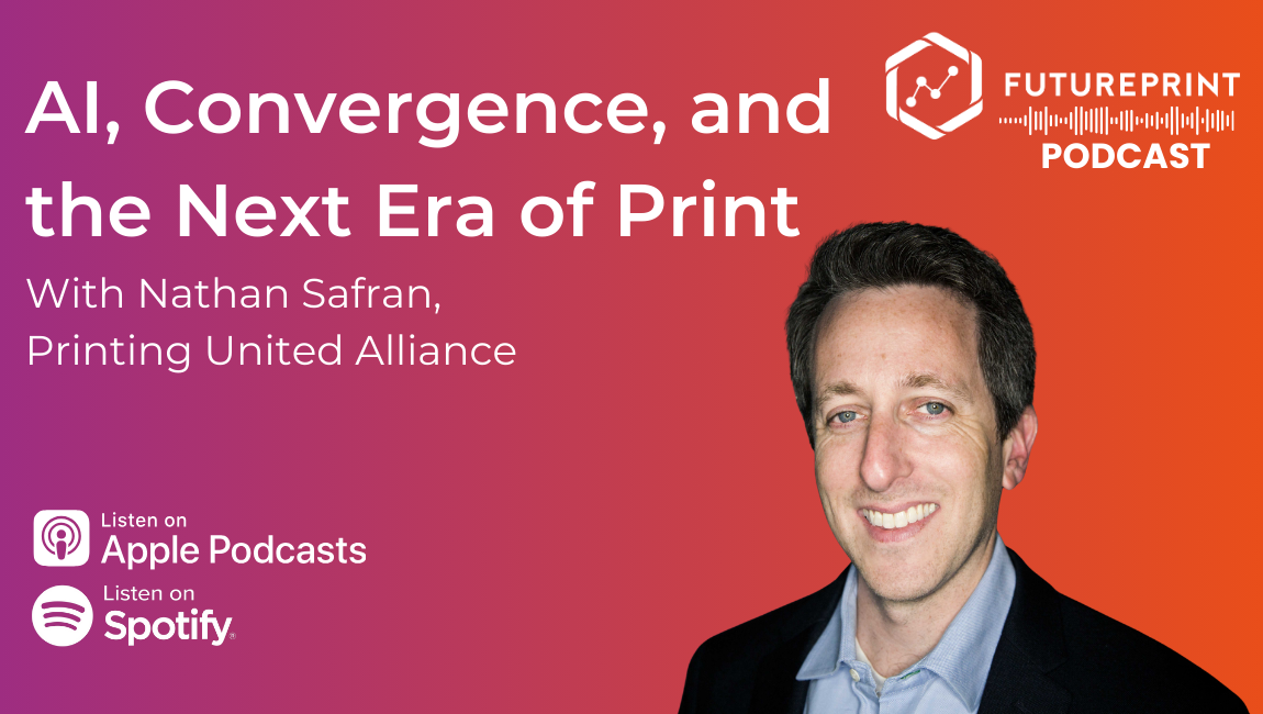 Episode 307 - AI, Convergence, and the Next Era of Print – with Nathan Safran, VP Research, PRINTING United Alliance
