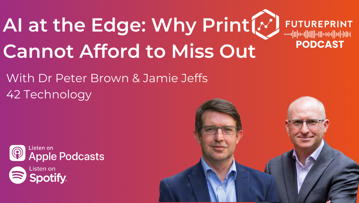 Episode 302 - AI at the Edge: Why Print Cannot Afford to Miss Out