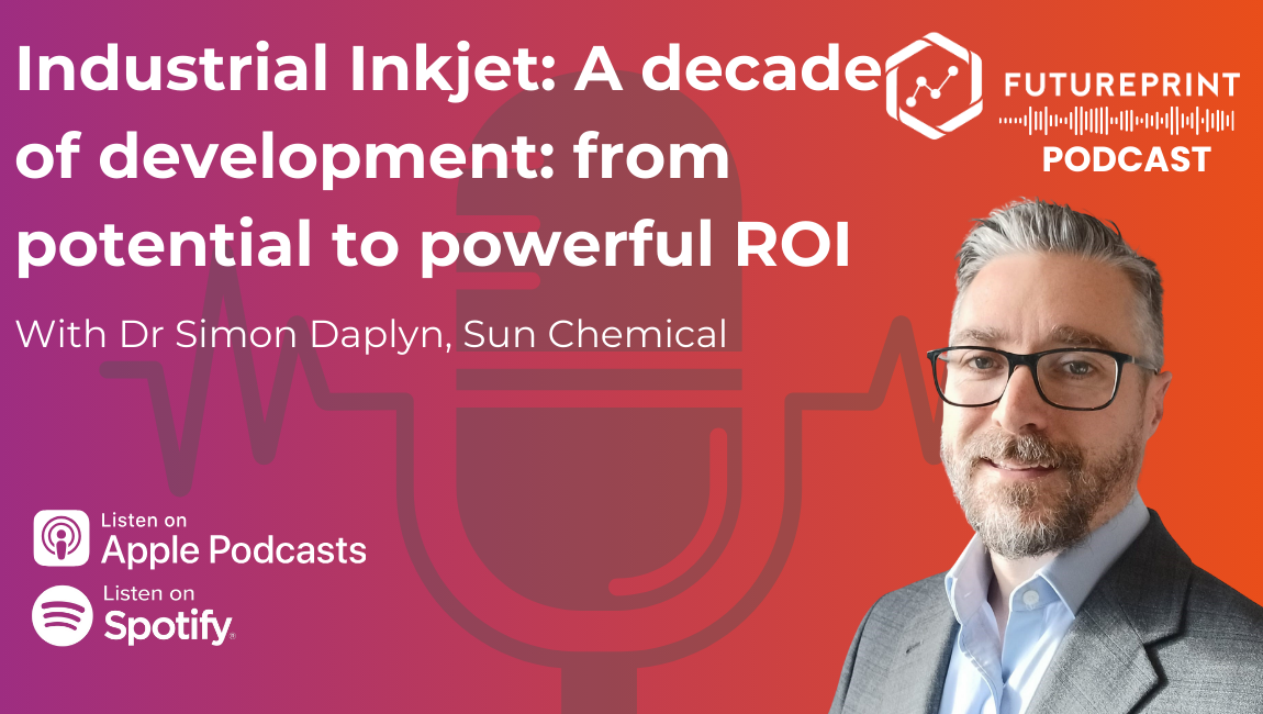 Episode 314 - - Industrial Inkjet: A decade of development: from potential to powerful ROI