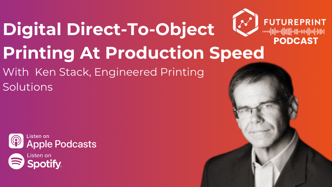 Episode 320 - Digital Direct-To-Object Printing At Production Speed: In conversation with Ken Stack, EPS