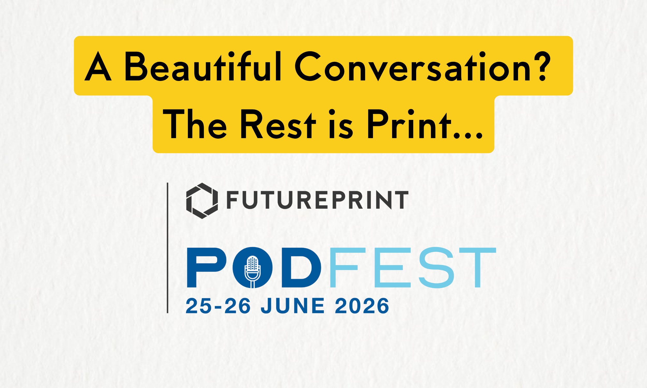 FuturePrint PodFEST 2026: A Beautiful Conversation? The Rest is Print…