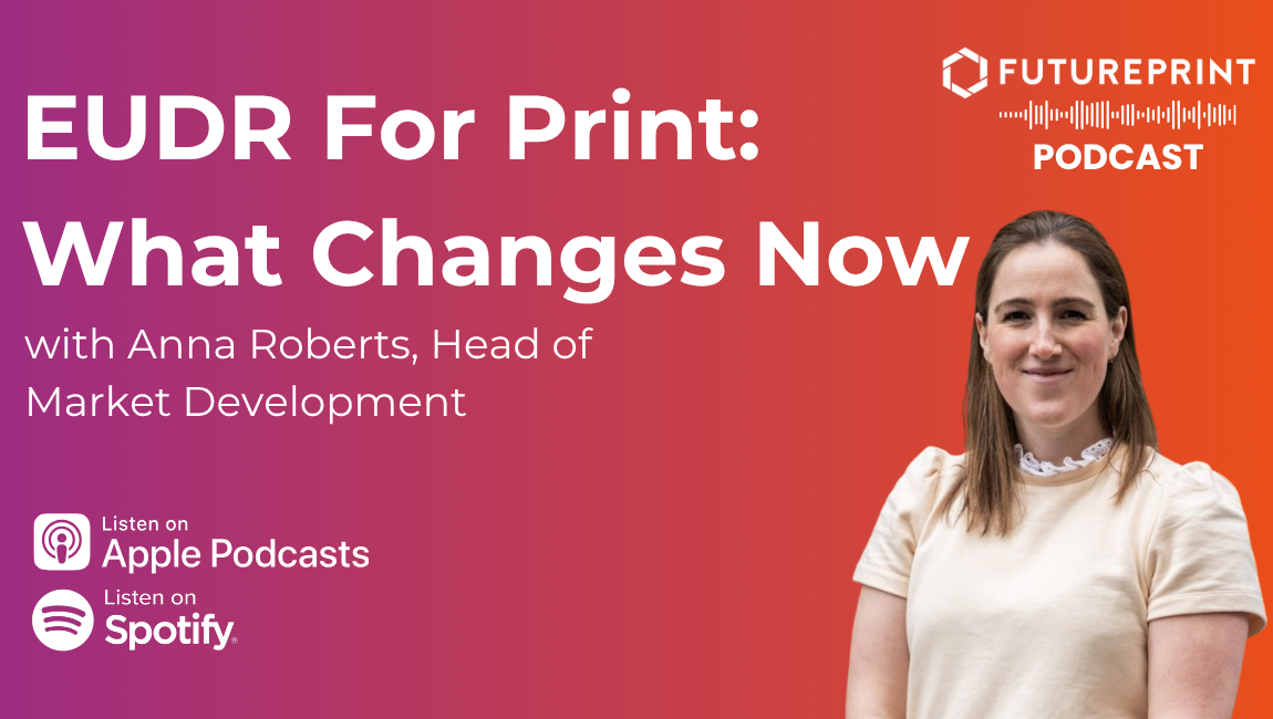 Episode 343 - EUDR For Print: What Changes Now, with Anna Roberts, Head of Market Development  