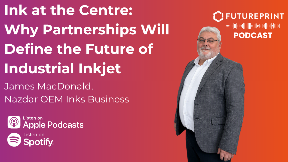 Episode 349 - Ink at the Centre: James MacDonald on Why Partnerships Will Define the Future of Industrial Inkjet