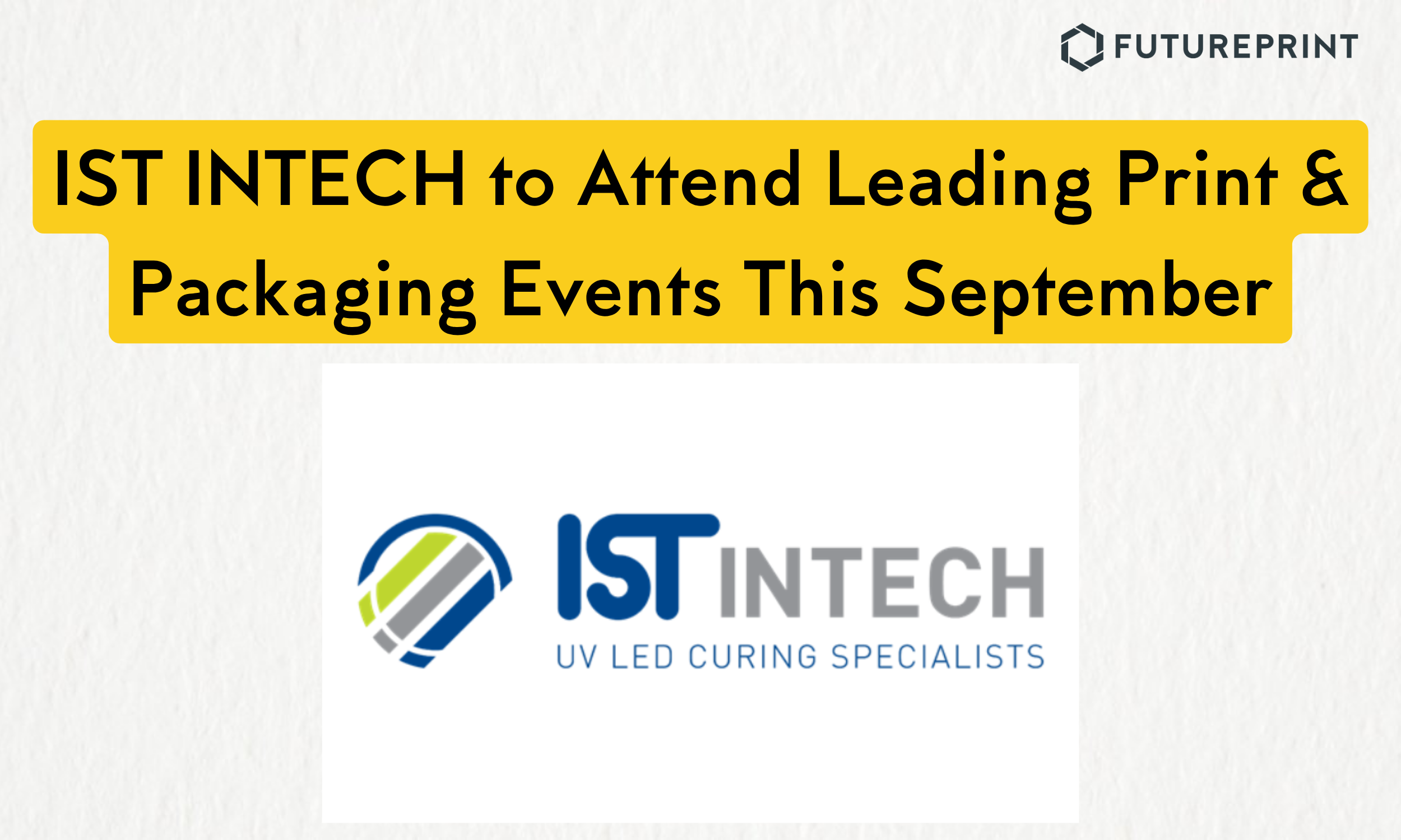 IST INTECH to Attend Leading Print &amp; Packaging Events This September