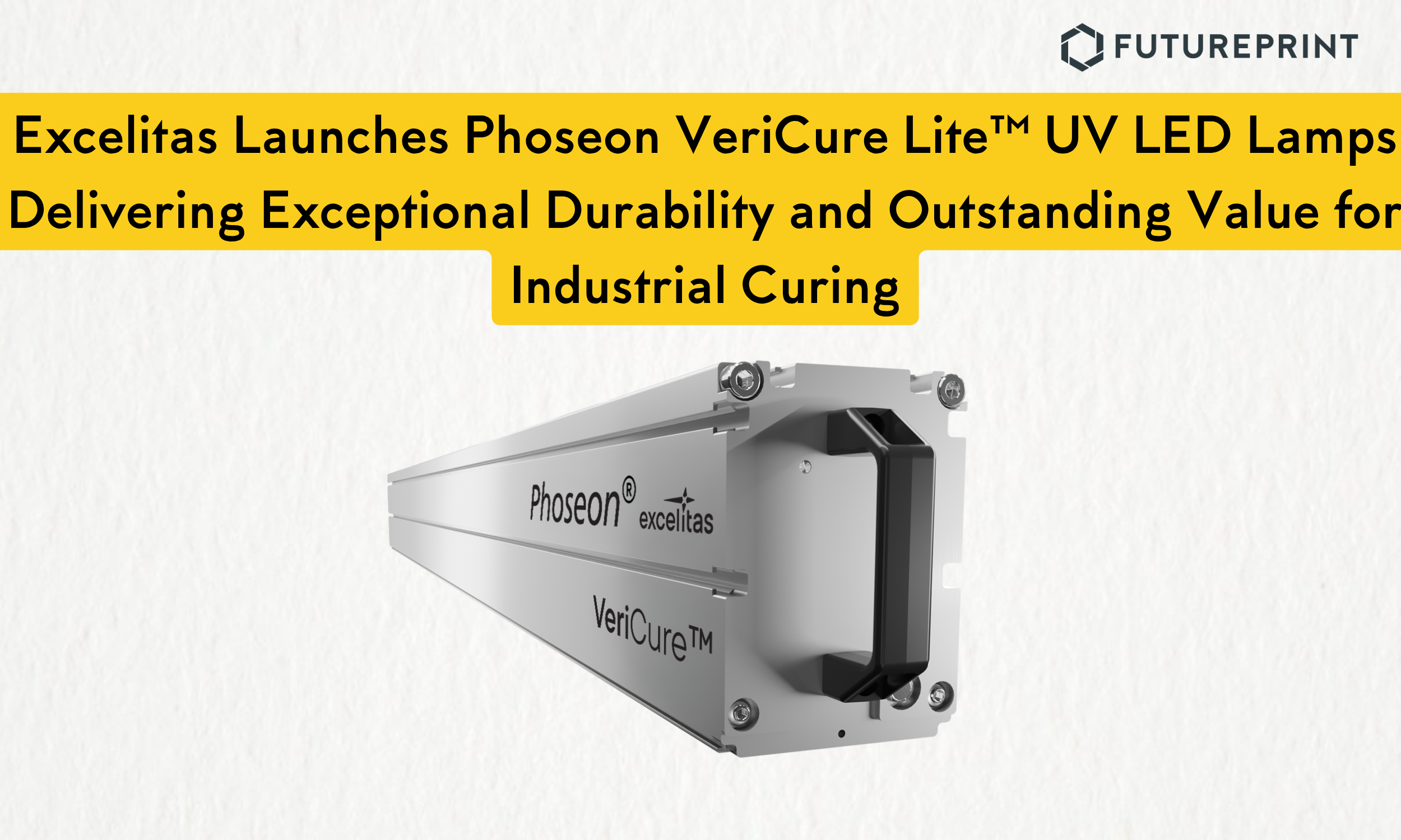 Excelitas Launches Phoseon VeriCure Lite™ UV LED Lamps Delivering Exceptional Durability and Outstanding Value for Industrial Curing