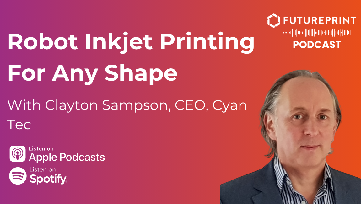 Episode 355 - Robot Inkjet Printing For Any Shape, With Clayton Sampson, CEO, Cyan Tec