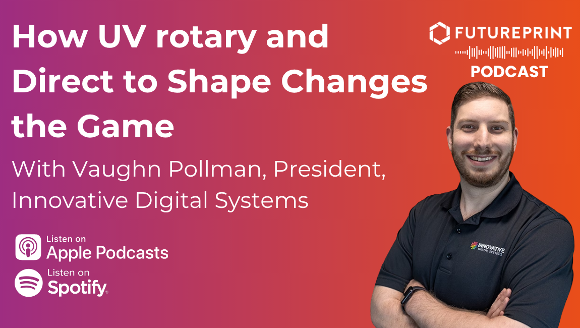Episode 356 - How UV rotary and Direct to Shape Changes the Game, With Vaughn Pollman, President, Innovative Digital Systems