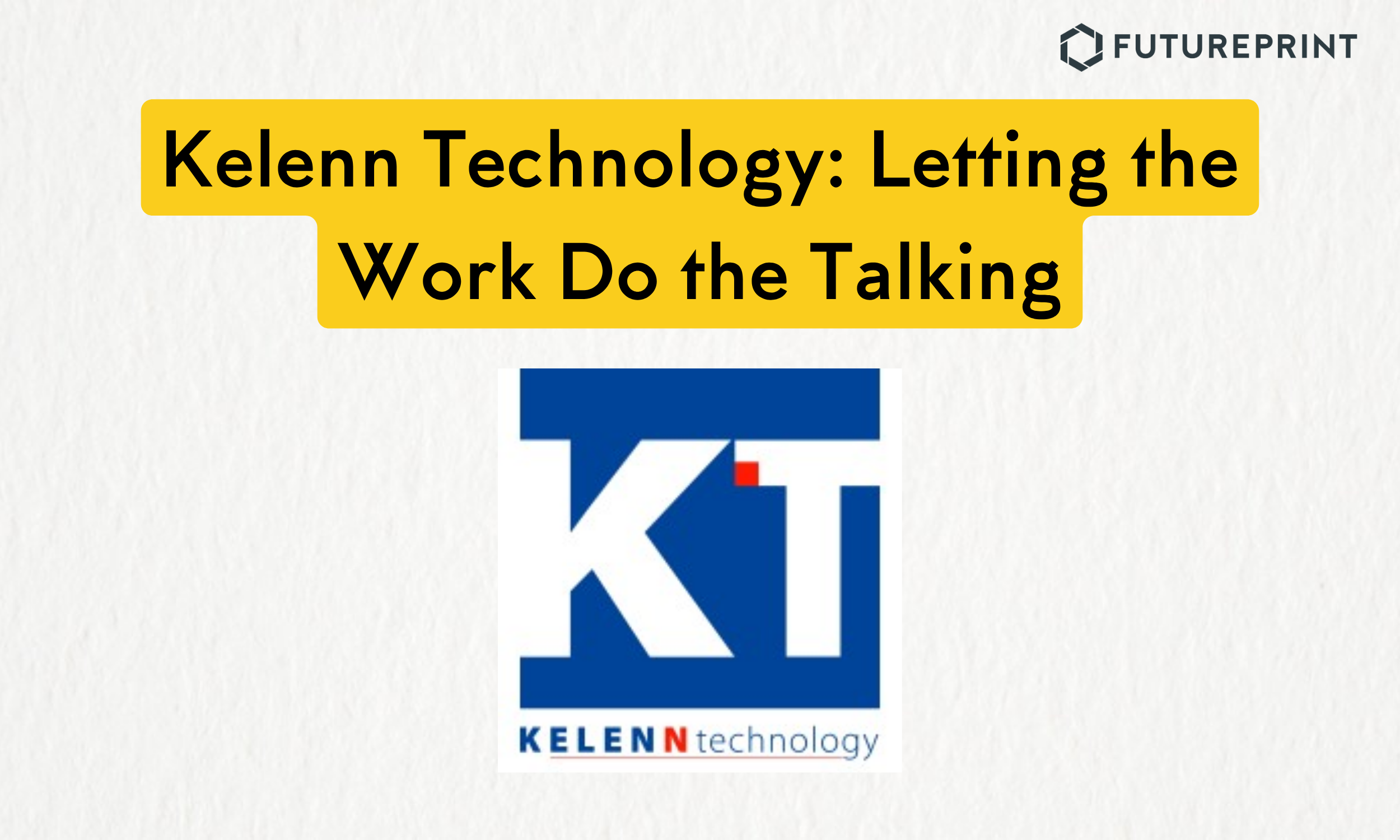 Kelenn Technology: Letting the Work Do the Talking