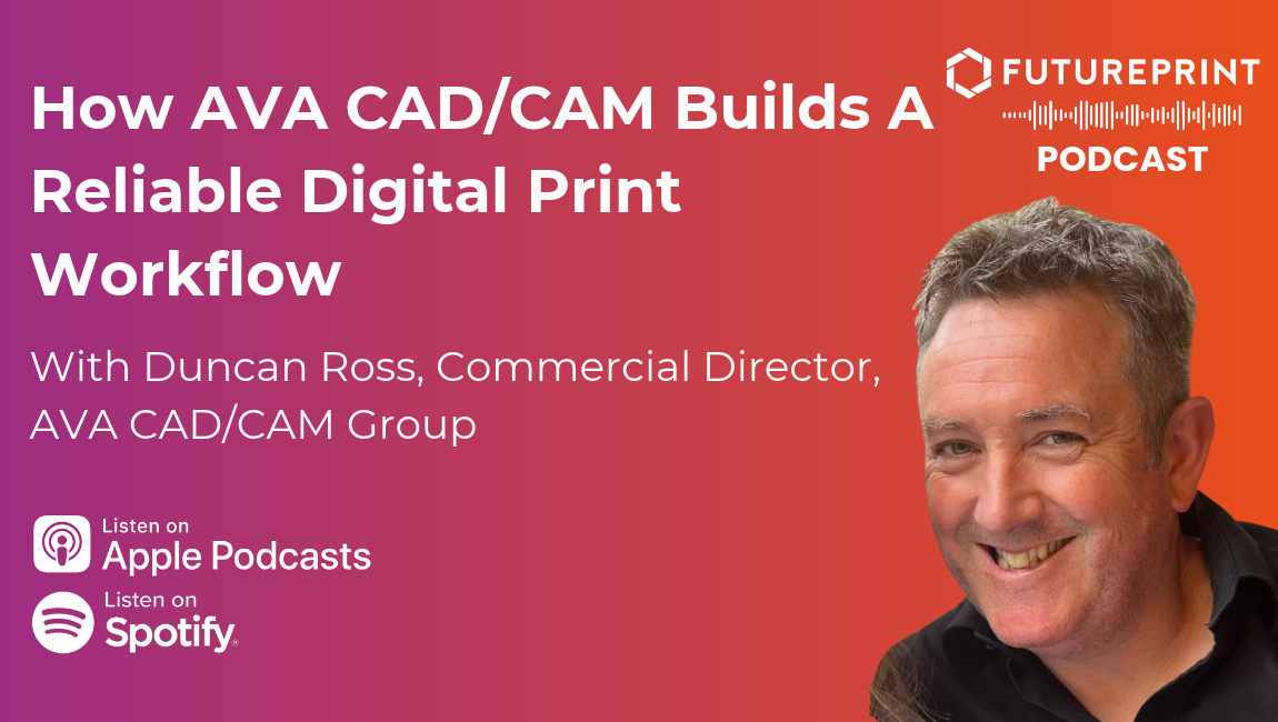 Episode 364 - How AVA CAD/CAM Builds A Reliable Digital Print Workflow, With Duncan Ross, Commercial Director, AVA CAD/CAM Group