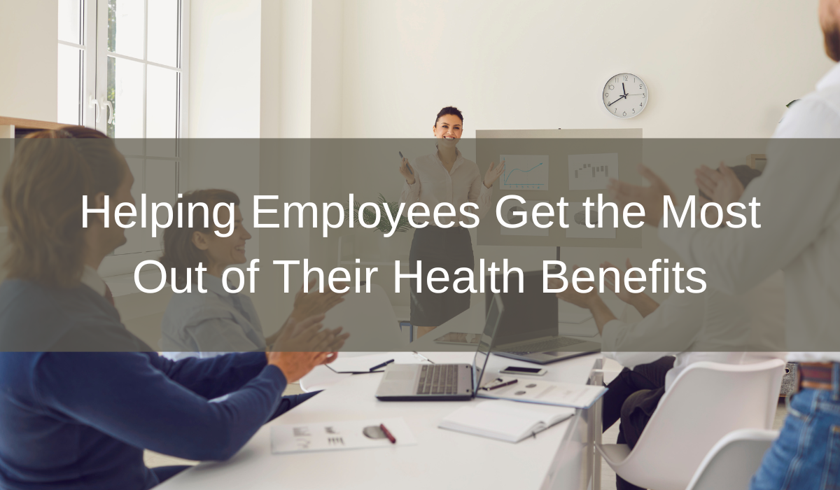 Helping Employees Get the Most Out of Their Health Benefits