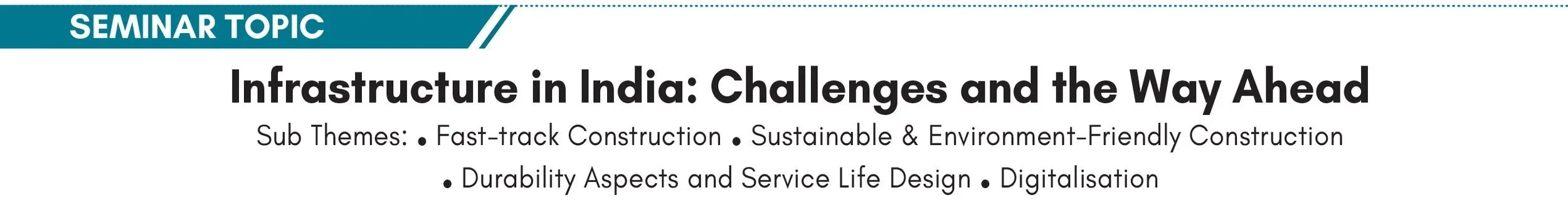 Seminar topic slide titled 'Infrastructure in India: Challenges and the Way Ahead' with subthemes including fast-track construction, sustainable and environment-friendly construction, durability aspects and service life design, and digitalisation.