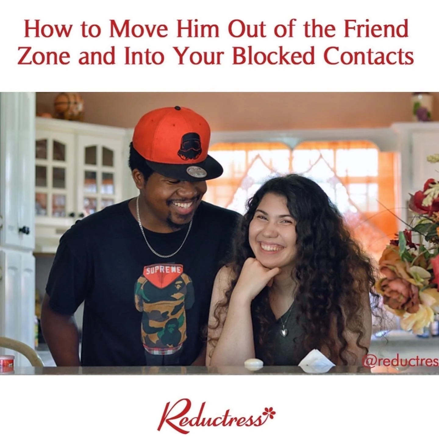 REDUCTRESS - How To Move Him Out of the Friend Zone and Into Your Blocked Contacts
