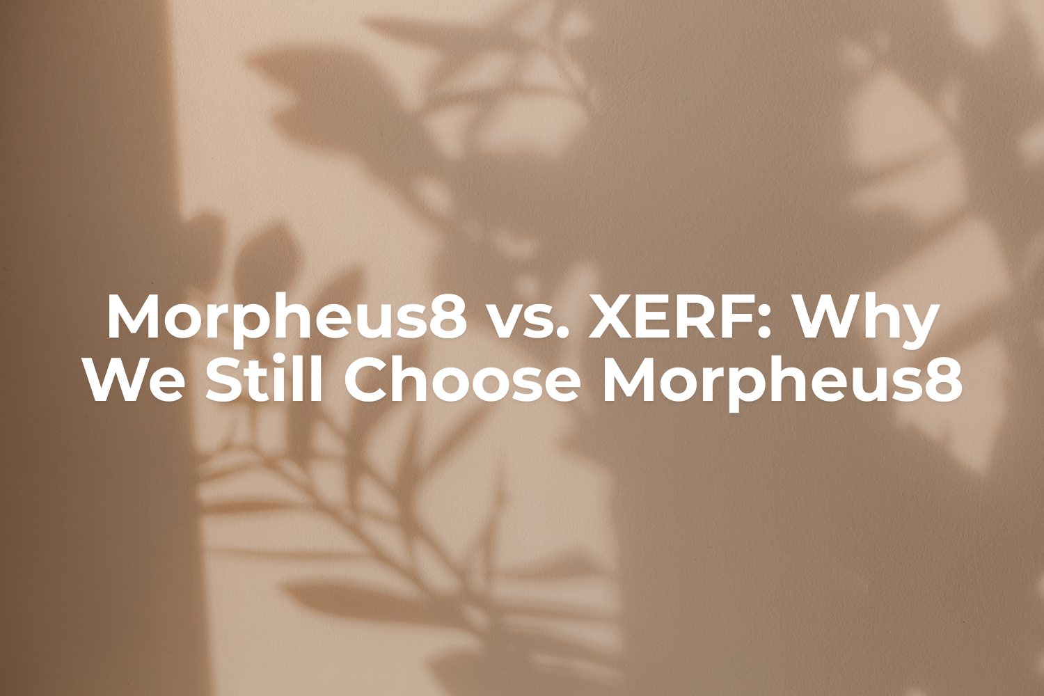 Morpheus8 vs. XERF: Why We Still Choose Morpheus8