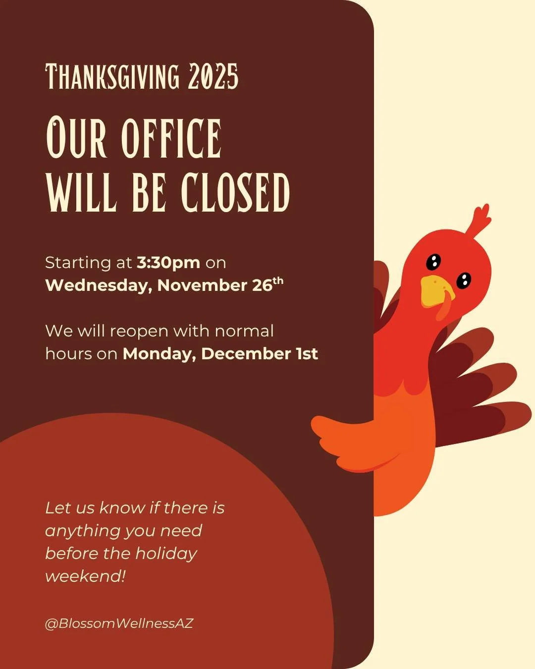 Thanksgiving is almost here! We&rsquo;ll be closing early at 3:30pm on Wednesday, November 26th, and will remain closed until Monday, December 1st. Please let us know if you have any questions or concerns!