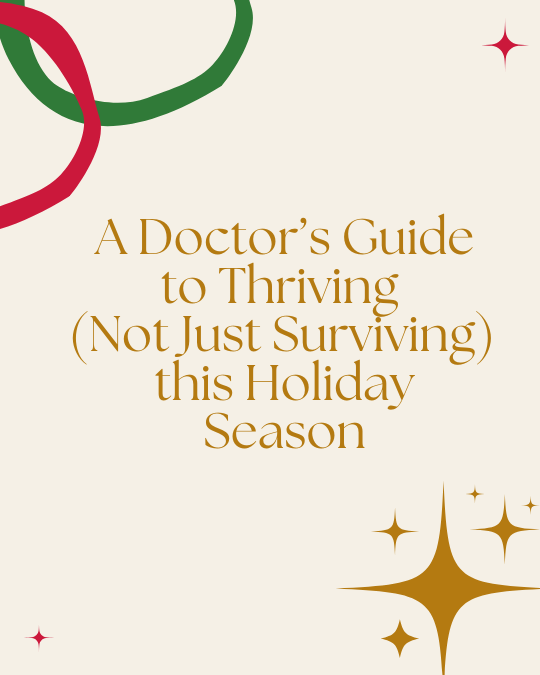 A Doctor’s Guide to Thriving (Not Just Surviving) this Holiday Season