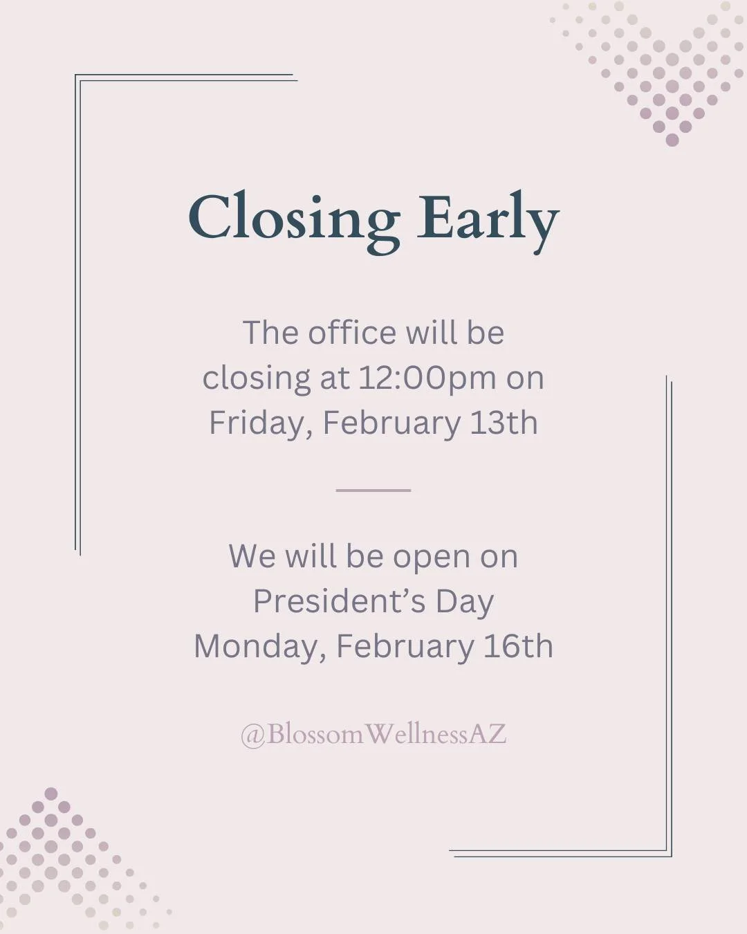 The office will be closing at 12:00pm today. We will be open for our regular hours on Monday, February 16th (President's Day). If you need anything, please don&rsquo;t hesitate to reach out!
