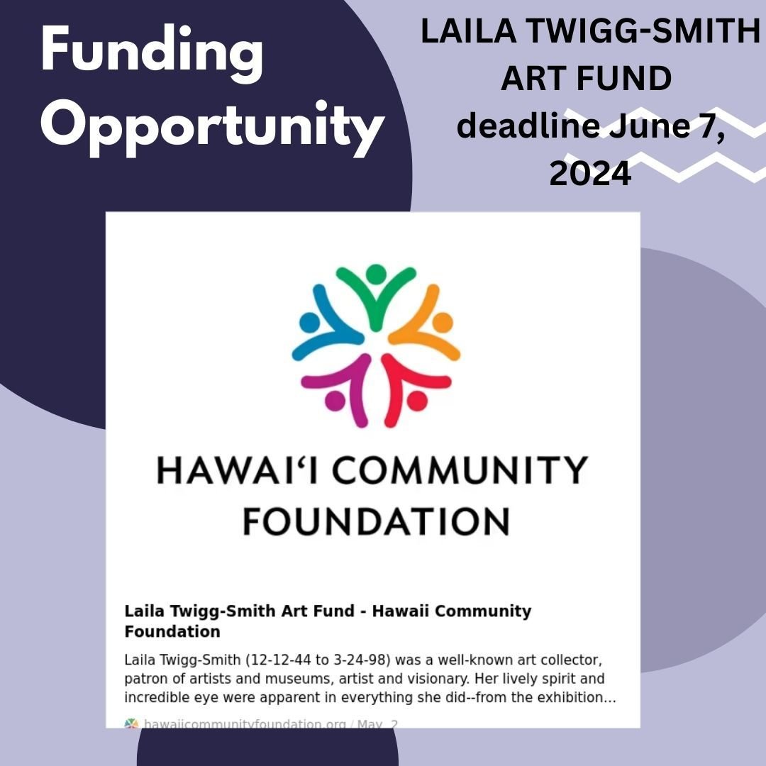 Opportunity deadline coming up for the Laila Twigg-Smith Art Fund - Due June 7th 2024. 

Laila Twigg-Smith (12-12-44 to 3-24-98) was a well-known art collector, patron of artists and museums, artist and visionary. Her lively spirit and incredible eye